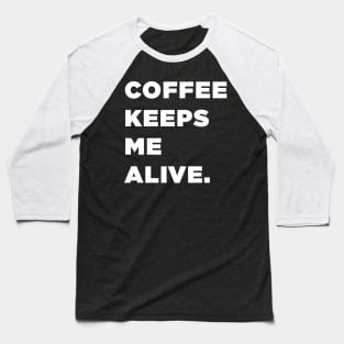 Coffee Keeps Me Alive. Baseball T-Shirt